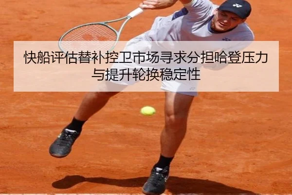 快船评估替补控卫市场寻求分担哈登压力与提升轮换稳定性